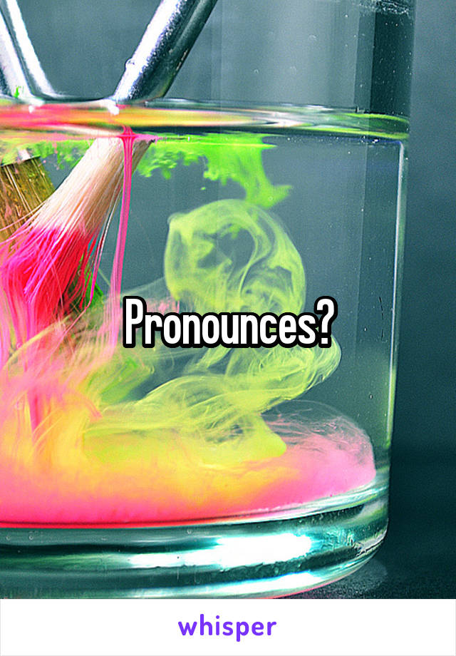 Pronounces?