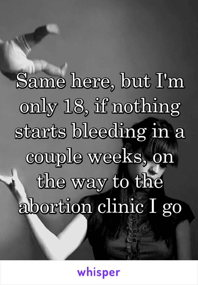 Same here, but I'm only 18, if nothing starts bleeding in a couple weeks, on the way to the abortion clinic I go