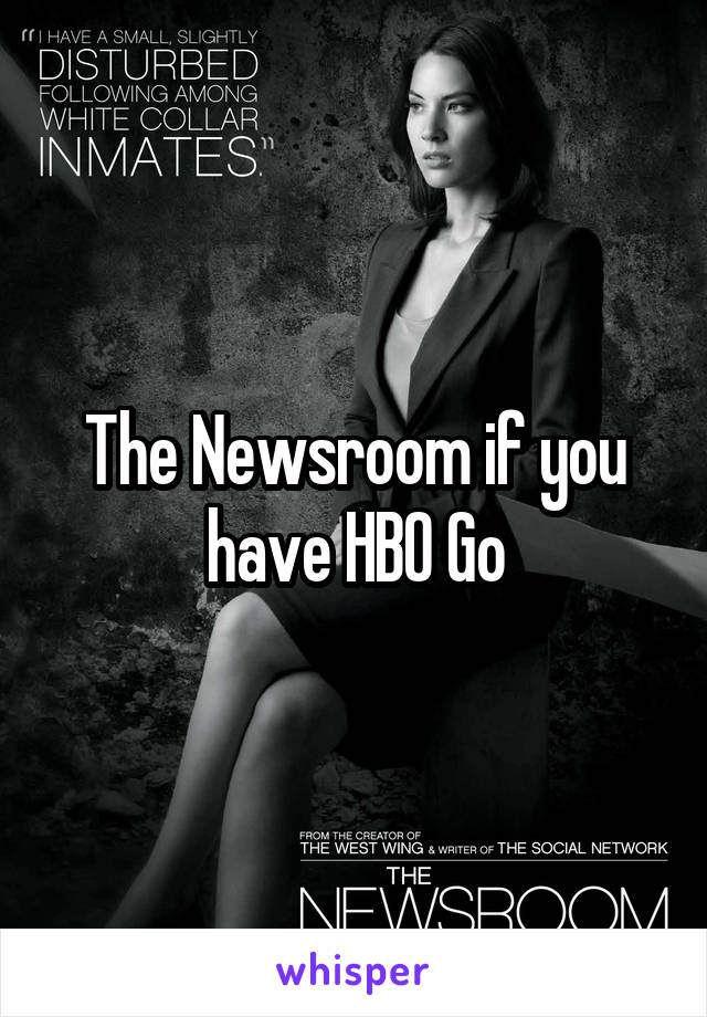 The Newsroom if you have HBO Go