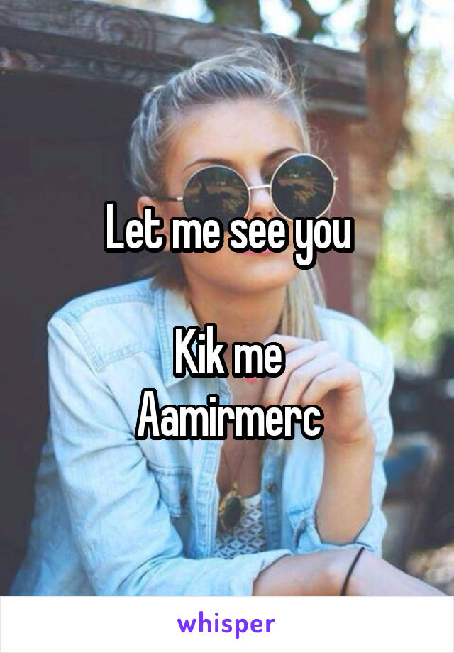 Let me see you

Kik me
Aamirmerc