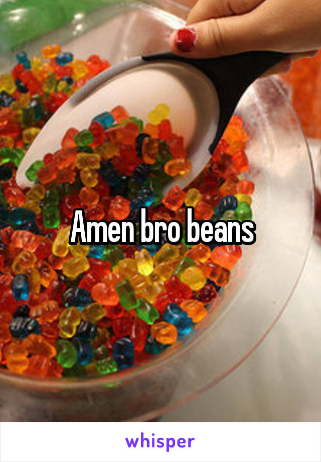 Amen bro beans