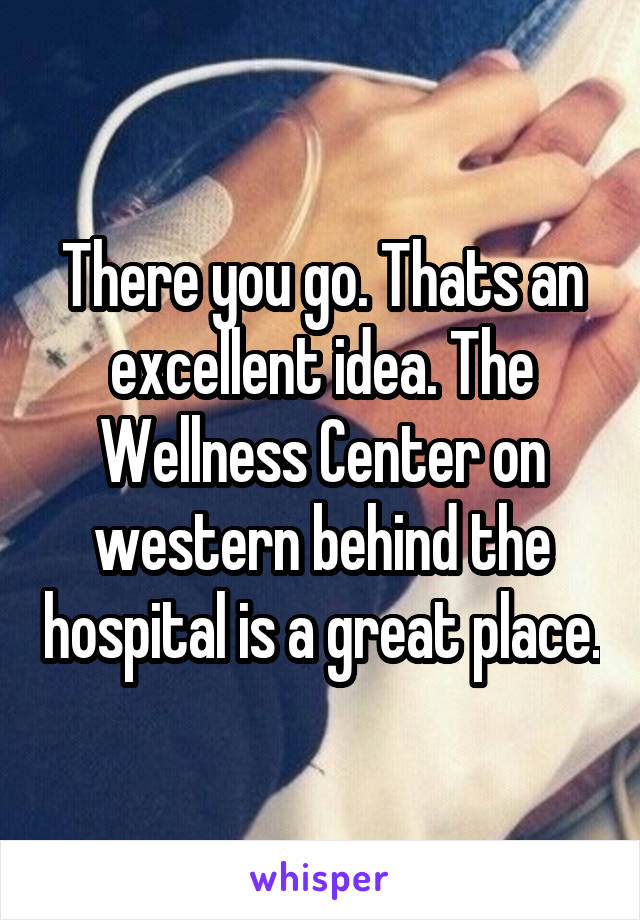 There you go. Thats an excellent idea. The Wellness Center on western behind the hospital is a great place.
