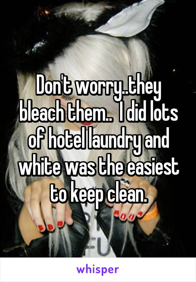 Don't worry..they bleach them..  I did lots of hotel laundry and white was the easiest to keep clean.