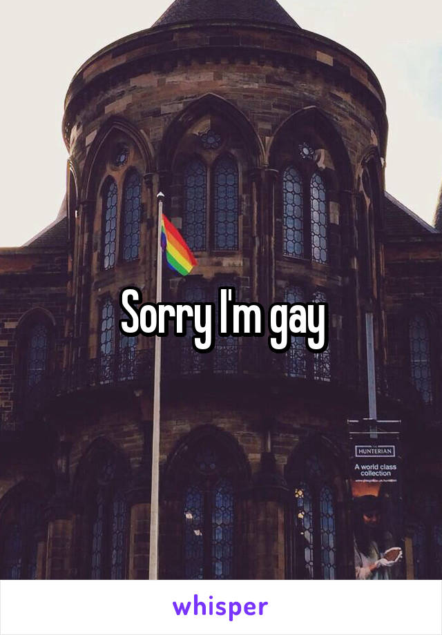 Sorry I'm gay