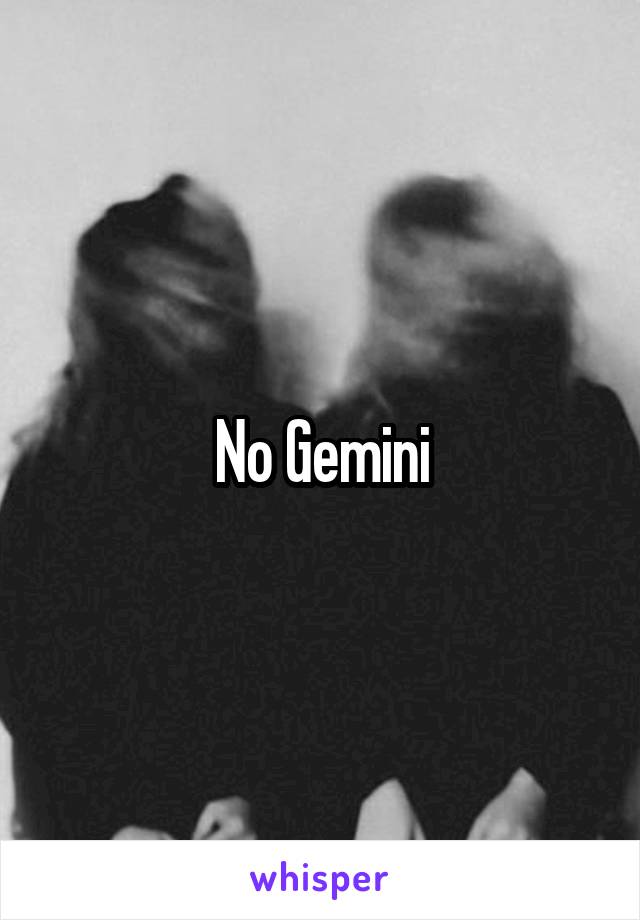 No Gemini