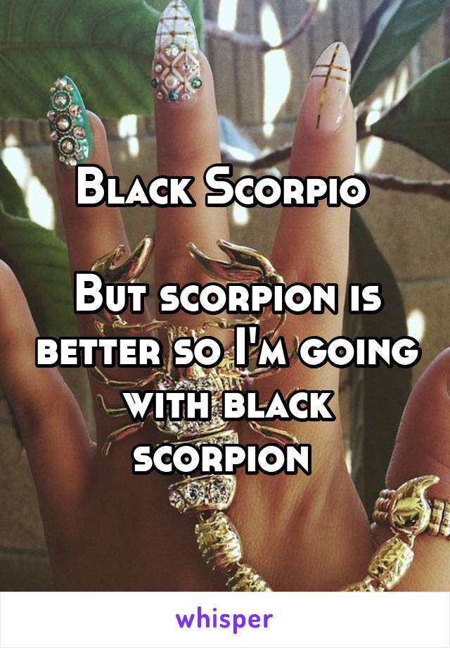 Black Scorpio 

But scorpion is better so I'm going with black scorpion 