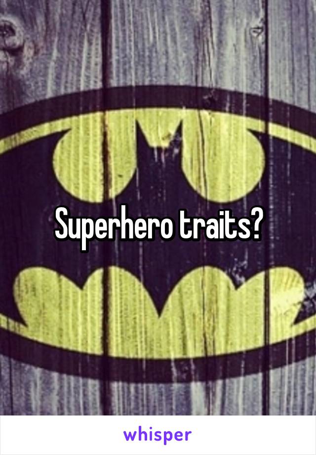 Superhero traits?