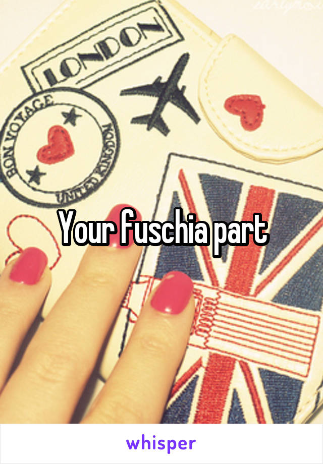 Your fuschia part