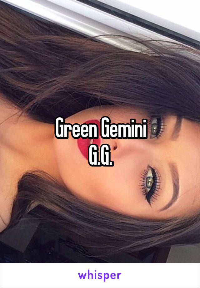 Green Gemini
G.G.