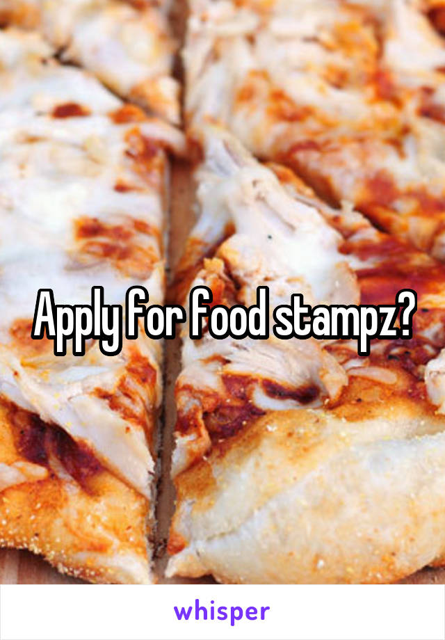 Apply for food stampz?