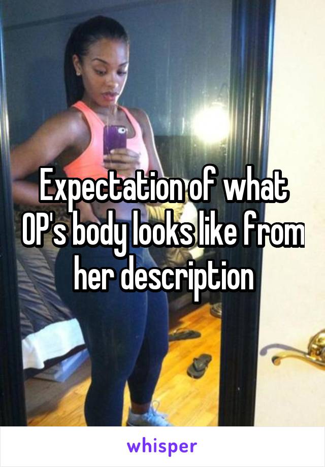 Expectation of what OP's body looks like from her description