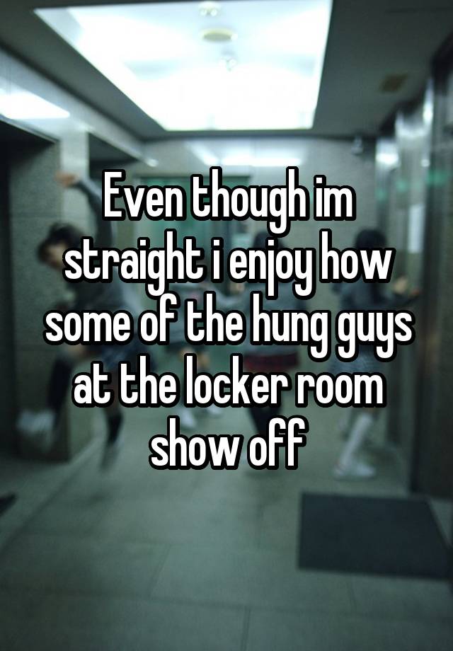 Even though im straight i enjoy how some of the hung guys at the locker room show off