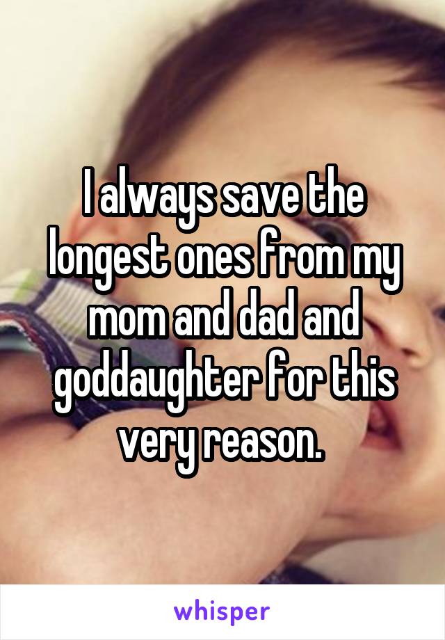 I always save the longest ones from my mom and dad and goddaughter for this very reason. 