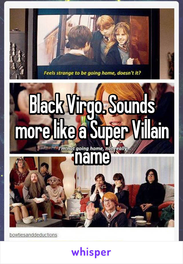 Black Virgo. Sounds more like a Super Villain name