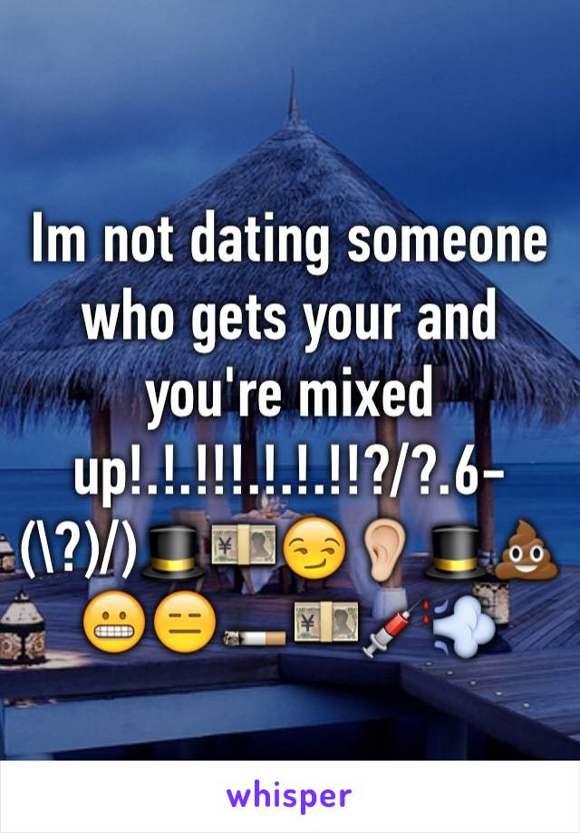 Im not dating someone who gets your and you're mixed up!.!.!!!.!.!.!!?/?.6-(\?)/)🎩💴😏👂🎩💩😬😑🚬💴💉💨