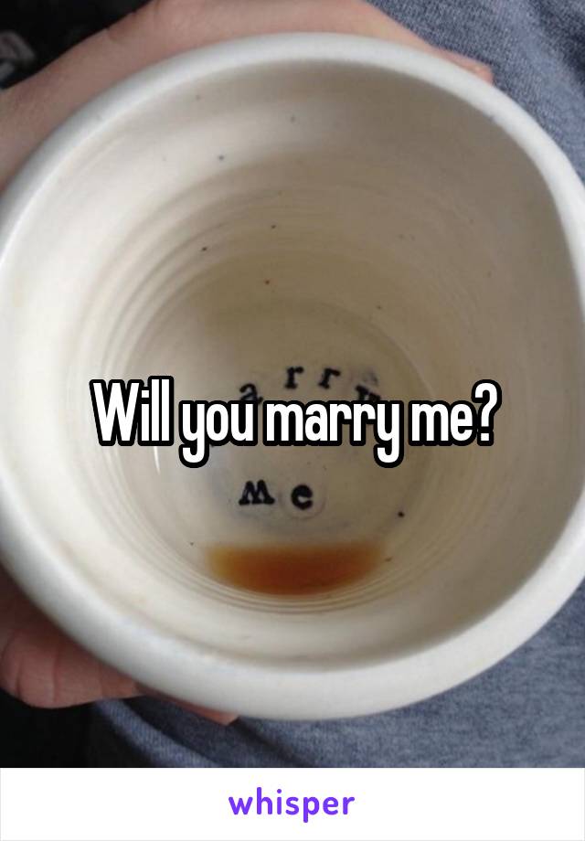 Will you marry me?