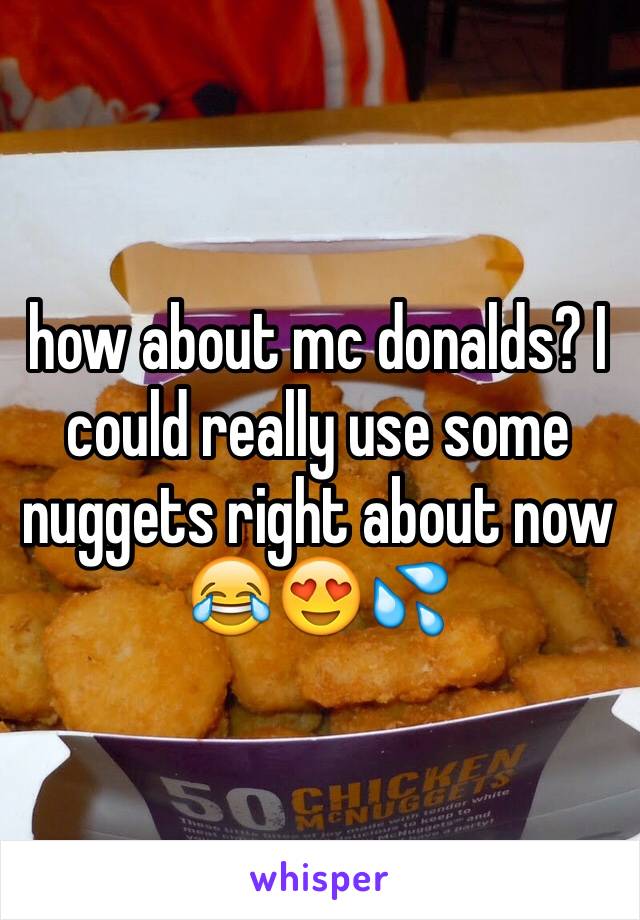 how about mc donalds? I could really use some nuggets right about now 😂😍💦