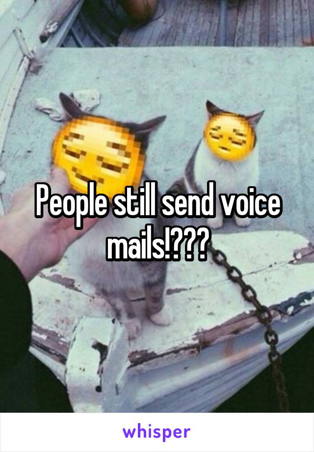 People still send voice mails!???