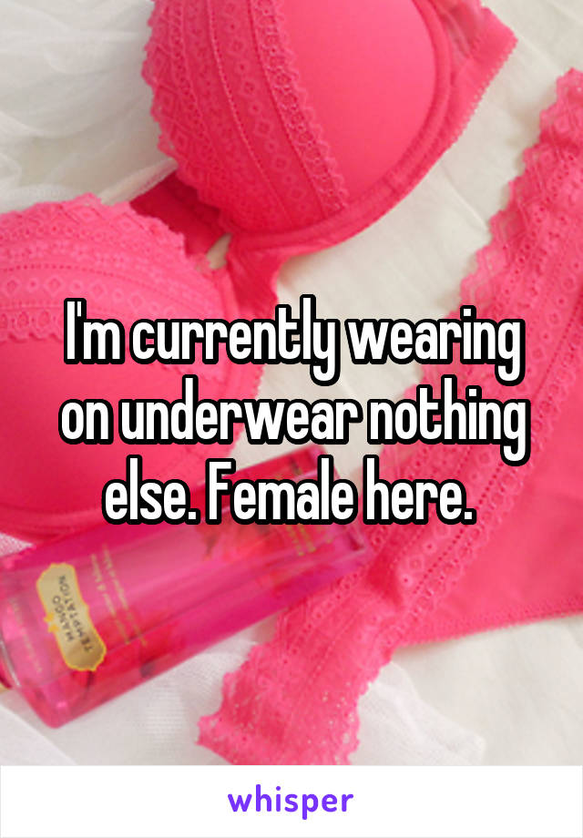 I'm currently wearing on underwear nothing else. Female here. 