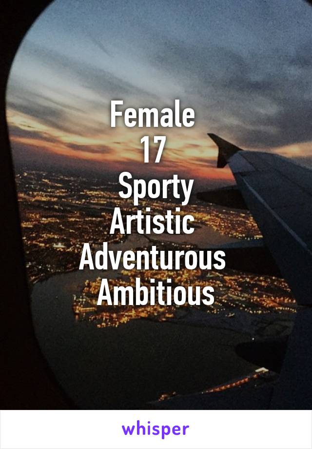 Female 
17 
Sporty
Artistic 
Adventurous 
Ambitious
