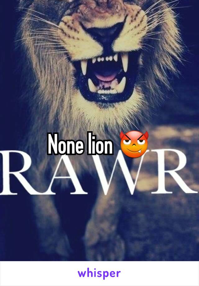 None lion 😈