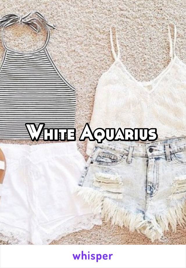 White Aquarius 