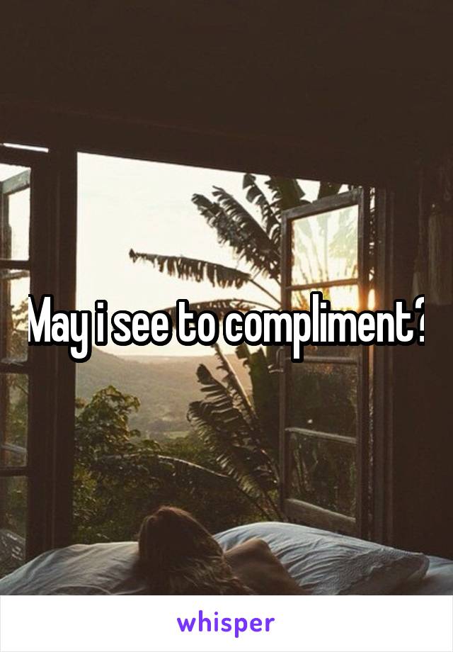 May i see to compliment?