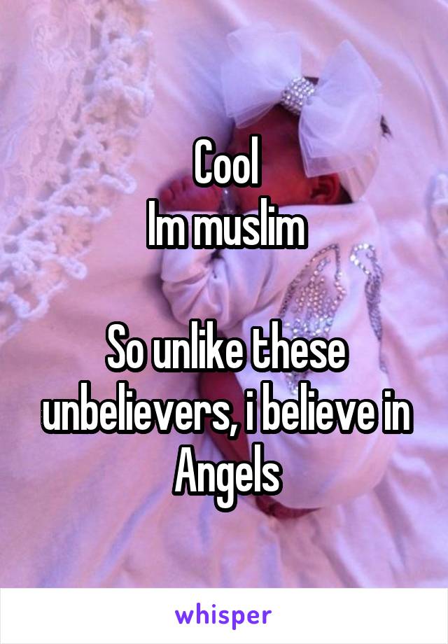 Cool
Im muslim

So unlike these unbelievers, i believe in Angels