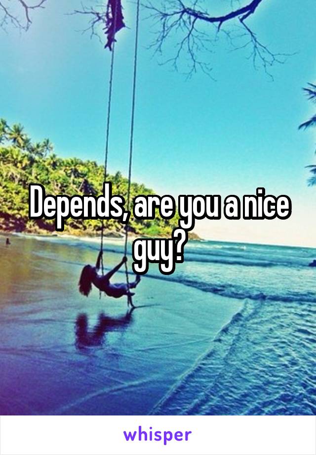 Depends, are you a nice guy?