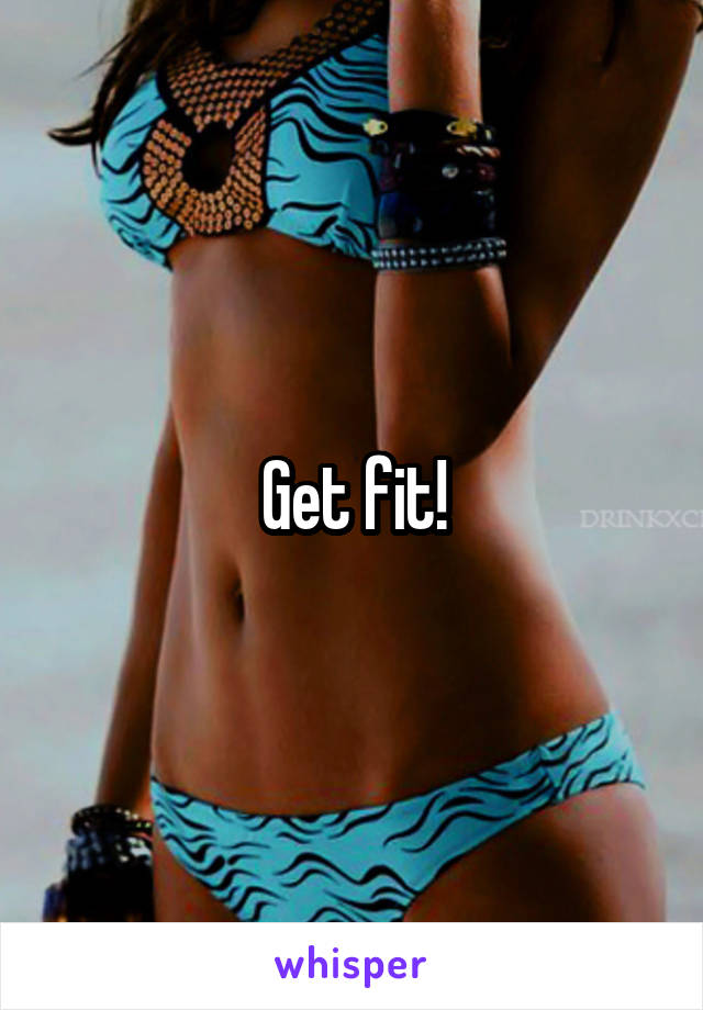 Get fit!