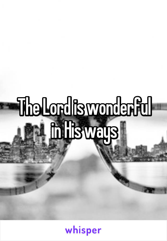 The Lord is wonderful in His ways