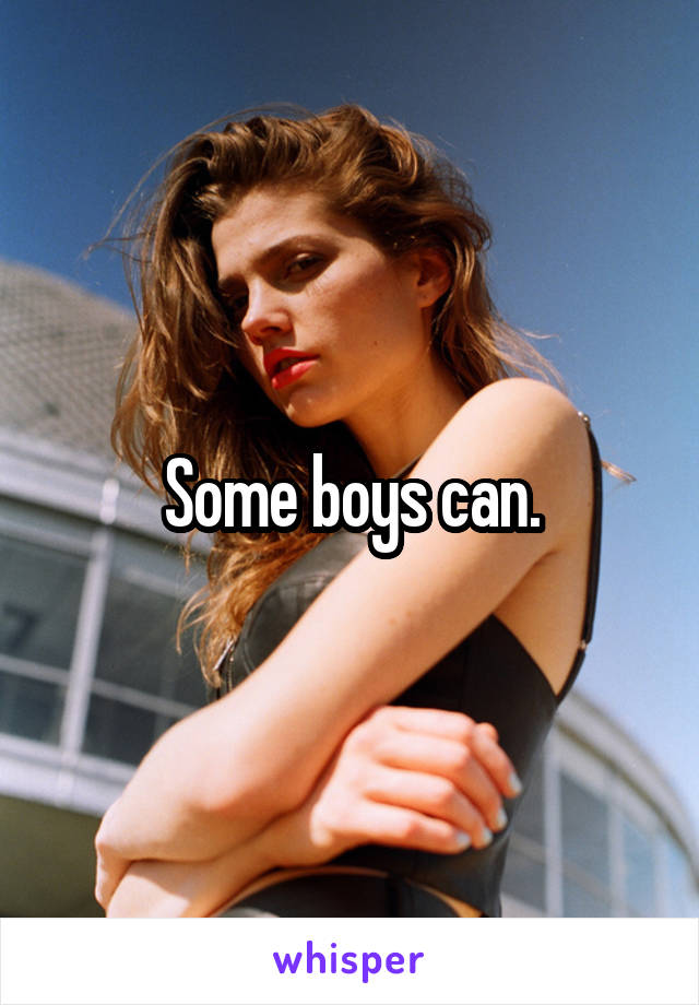 Some boys can.