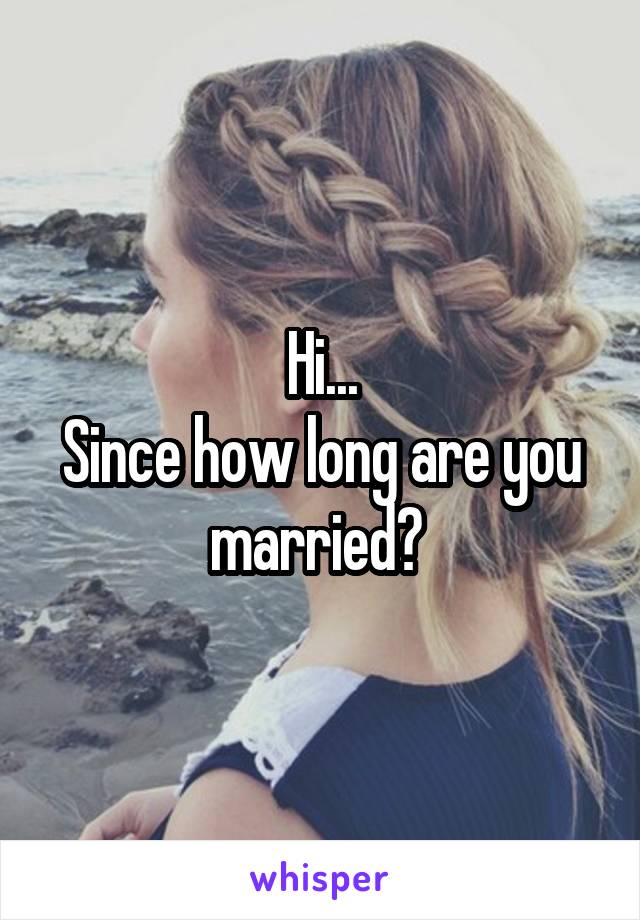 Hi...
Since how long are you married? 