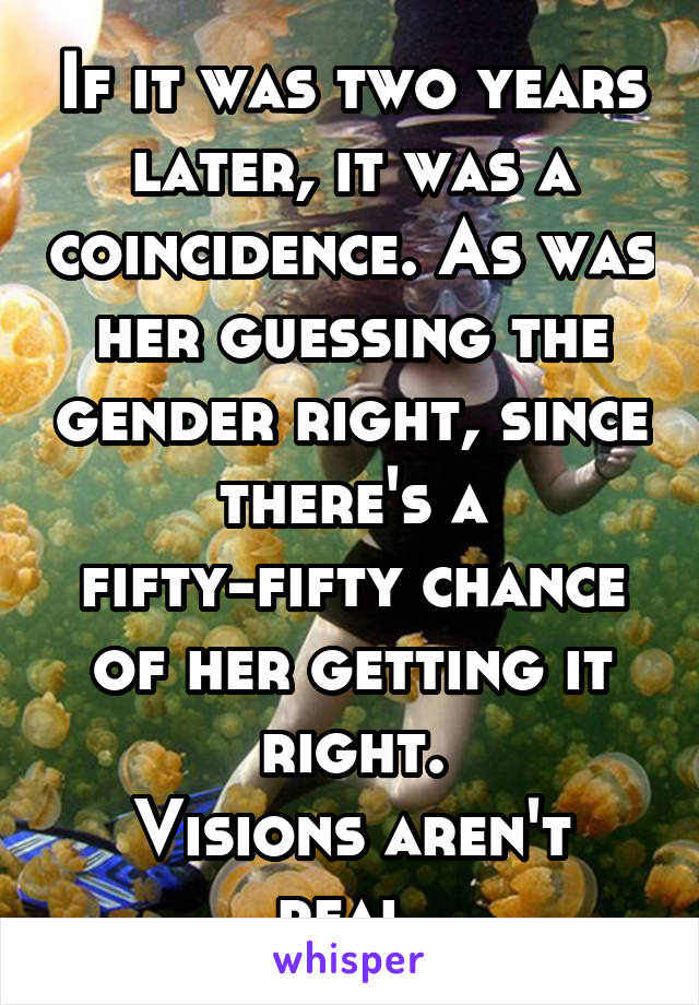 If it was two years later, it was a coincidence. As was her guessing the gender right, since there's a fifty-fifty chance of her getting it right.
Visions aren't real.