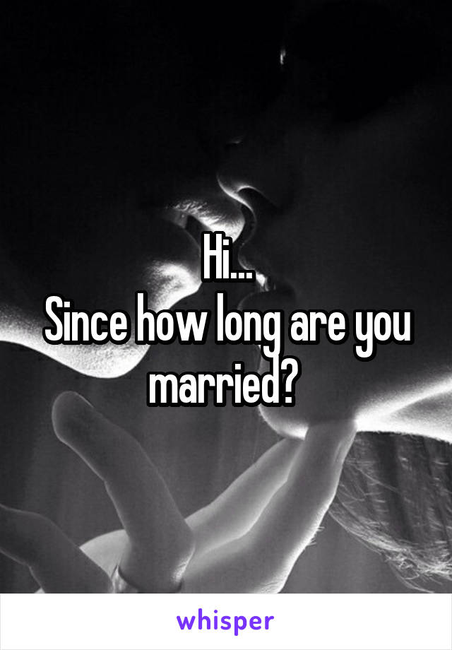 Hi...
Since how long are you married? 