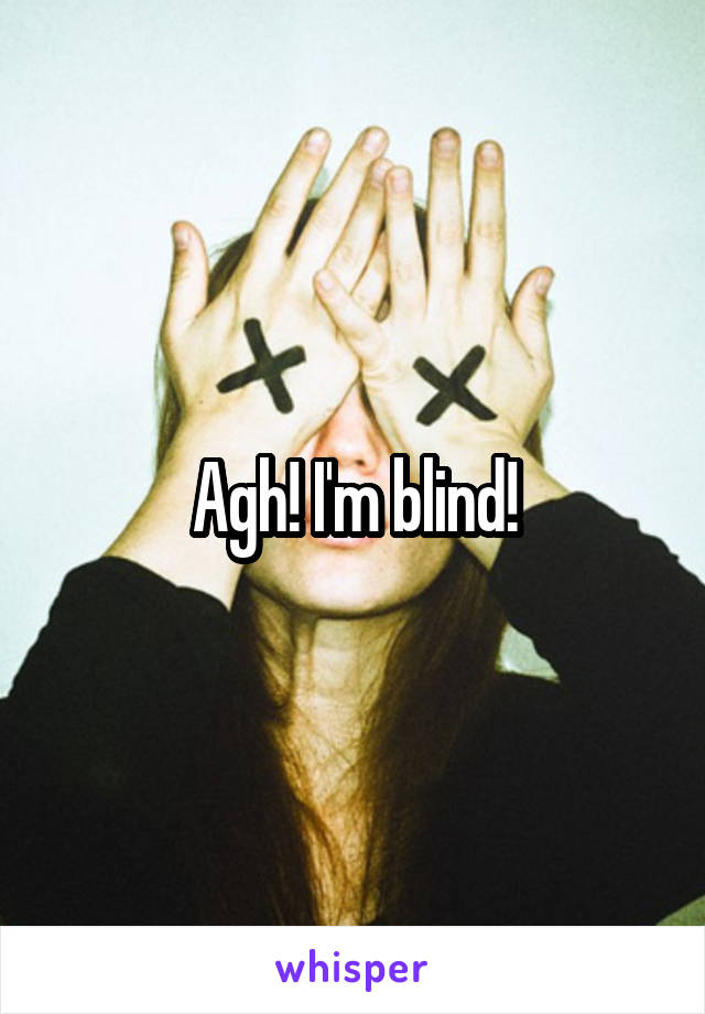 Agh! I'm blind!