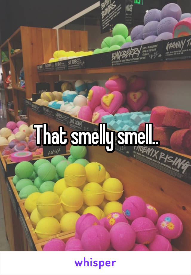 That smelly smell..