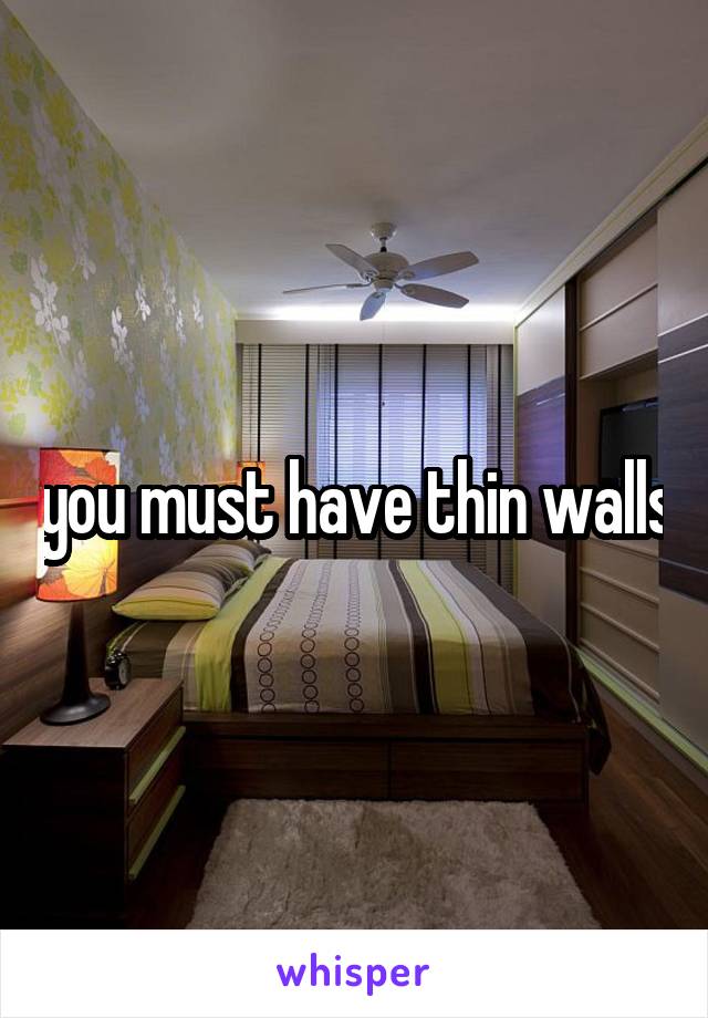 you must have thin walls