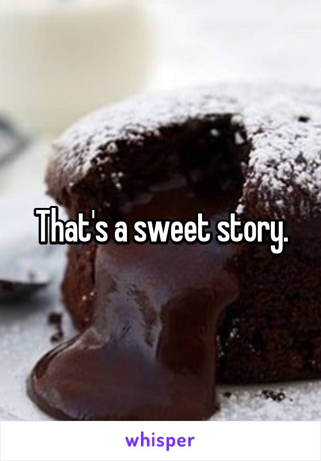 That's a sweet story.