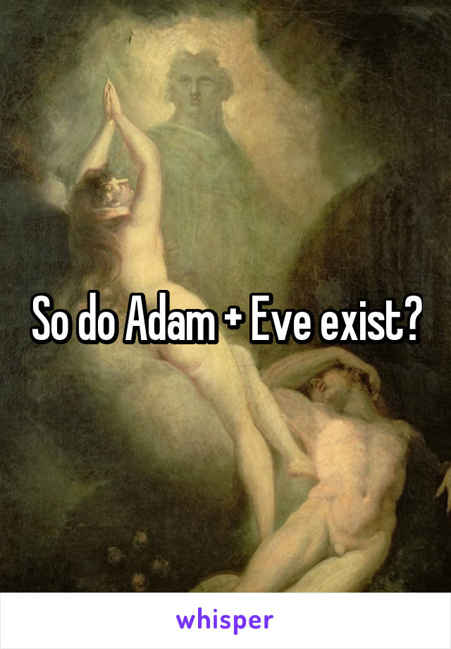 So do Adam + Eve exist?