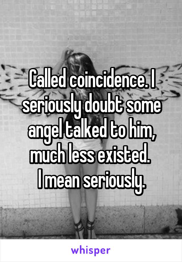 Called coincidence. I seriously doubt some angel talked to him, much less existed. 
I mean seriously.