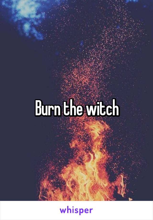 Burn the witch