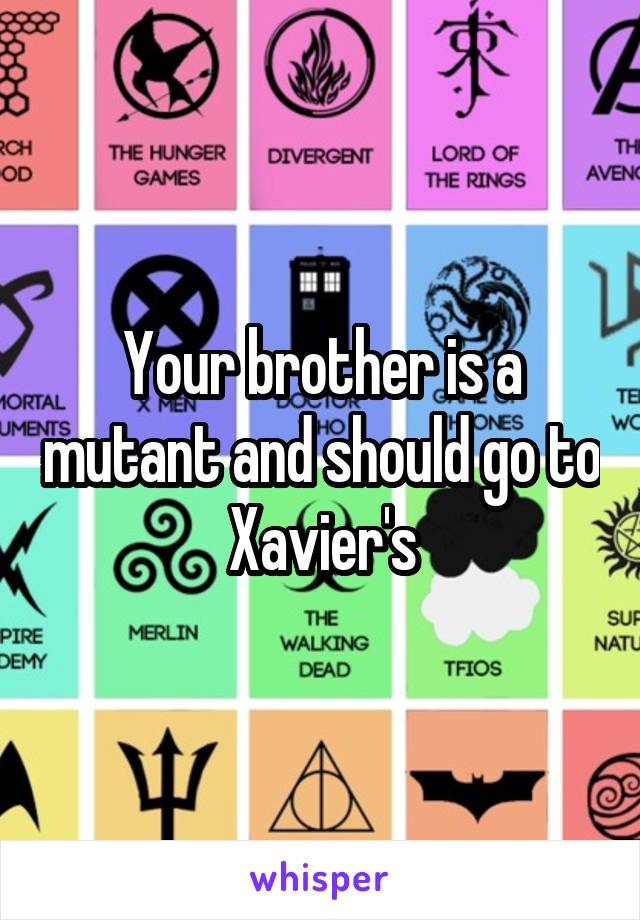 Your brother is a mutant and should go to Xavier's