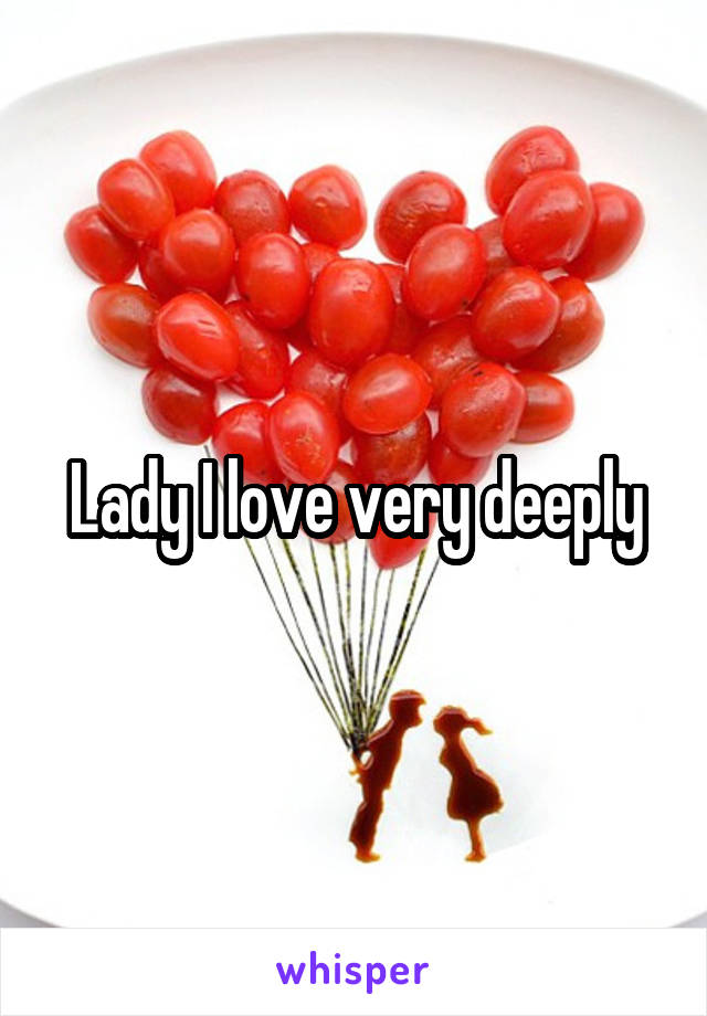 Lady I love very deeply