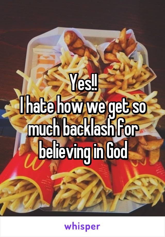 Yes!!
I hate how we get so much backlash for believing in God