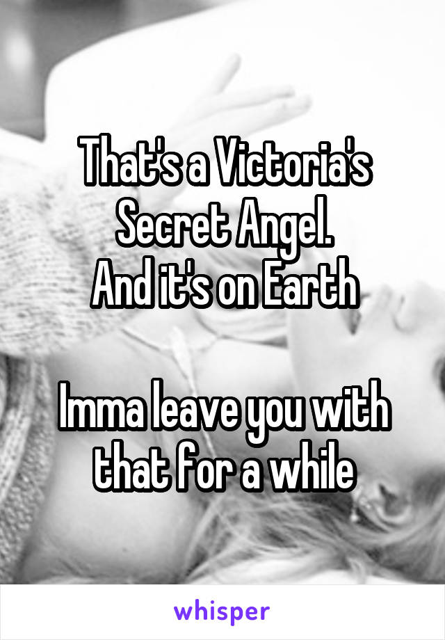 That's a Victoria's Secret Angel.
And it's on Earth

Imma leave you with that for a while