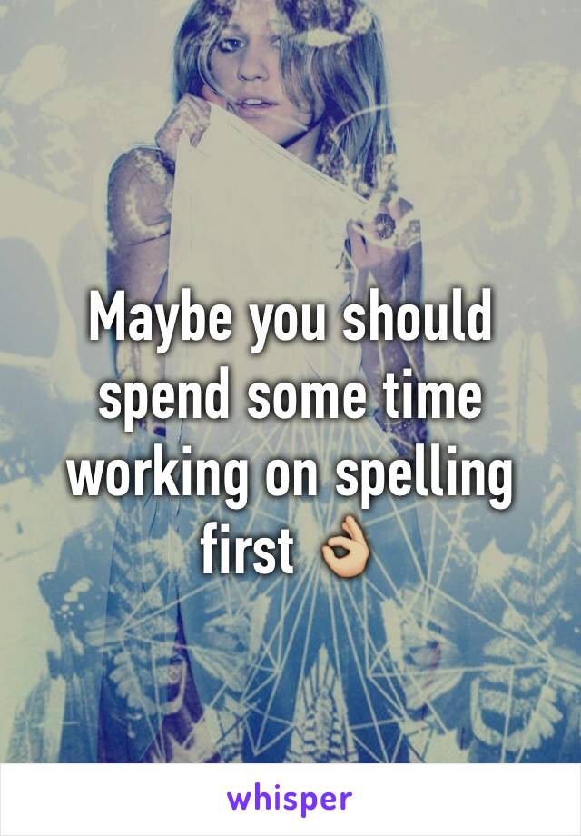 Maybe you should spend some time working on spelling first 👌🏼