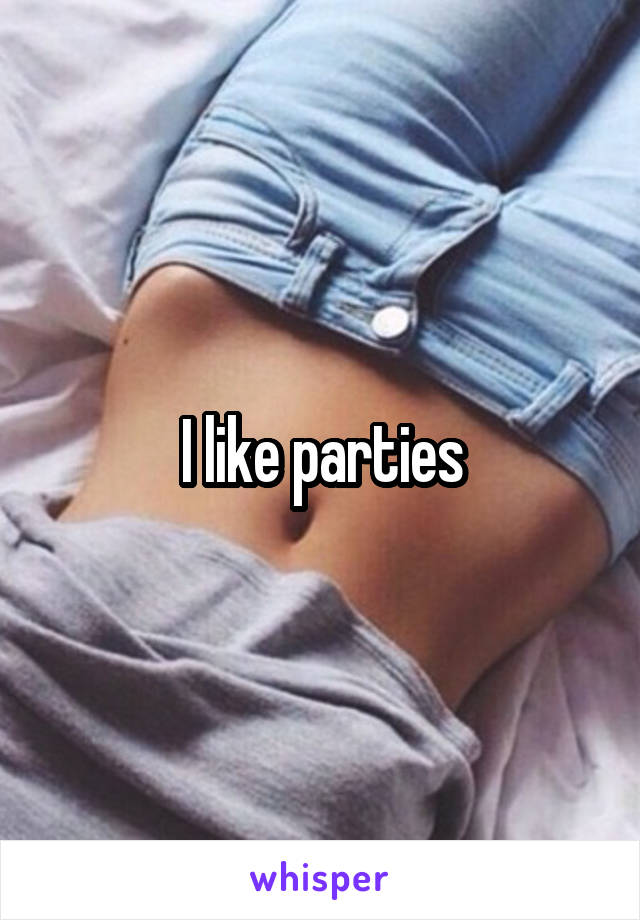I like parties