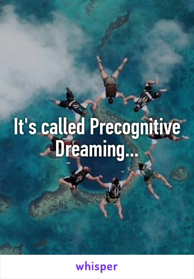 It's called Precognitive Dreaming...