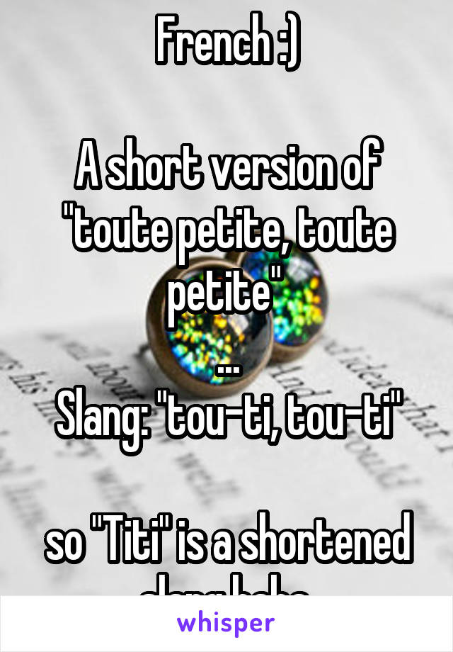 French :)

A short version of "toute petite, toute petite" 
...
Slang: "tou-ti, tou-ti"

so "Titi" is a shortened slang haha 